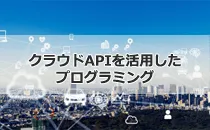 クラウドAPIを活用したプログラミング研修