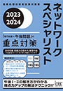 2023-2024　ネットワークスペシャリスト　「専門知識+午後問題」の重点対策