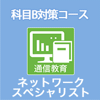2026 ネットワークスペシャリスト 科目B対策コース